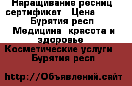 Наращивание ресниц. сертификат › Цена ­ 700 - Бурятия респ. Медицина, красота и здоровье » Косметические услуги   . Бурятия респ.